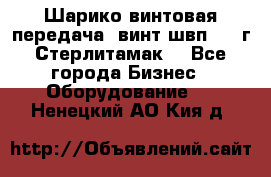 Шарико винтовая передача, винт швп  . (г.Стерлитамак) - Все города Бизнес » Оборудование   . Ненецкий АО,Кия д.